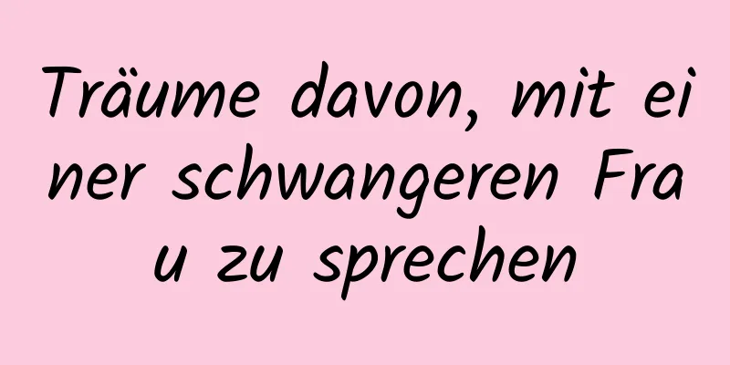 Träume davon, mit einer schwangeren Frau zu sprechen