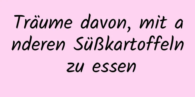 Träume davon, mit anderen Süßkartoffeln zu essen