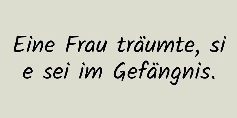 Eine Frau träumte, sie sei im Gefängnis.