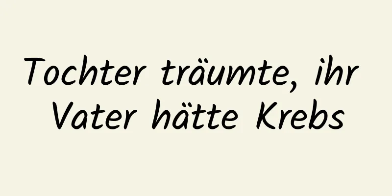 Tochter träumte, ihr Vater hätte Krebs