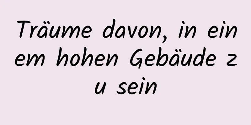 Träume davon, in einem hohen Gebäude zu sein