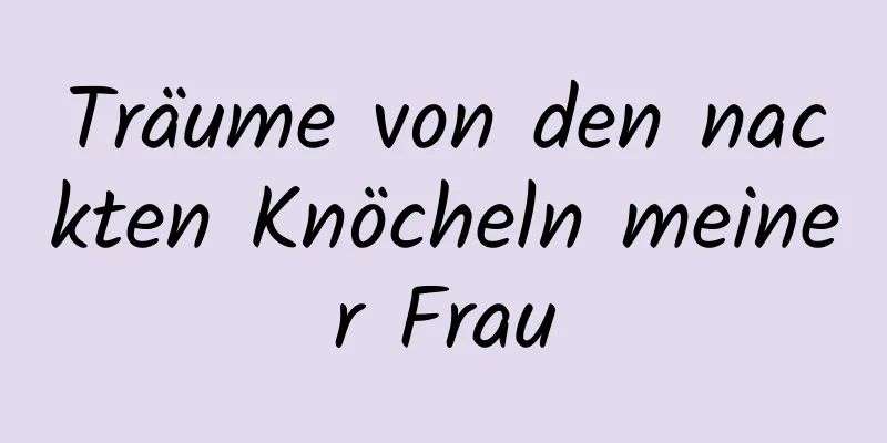 Träume von den nackten Knöcheln meiner Frau