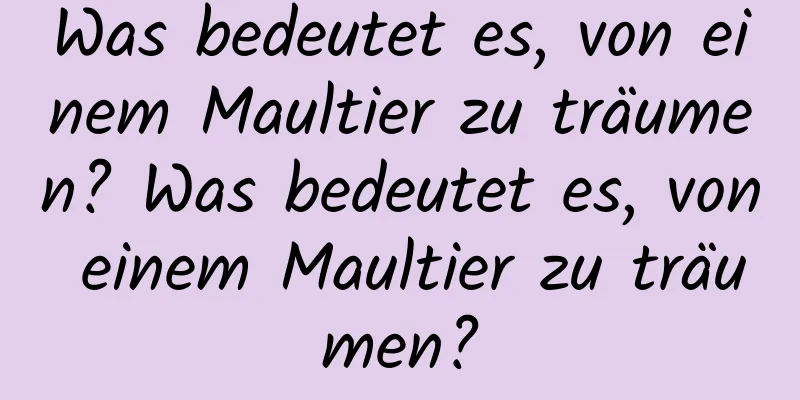 Was bedeutet es, von einem Maultier zu träumen? Was bedeutet es, von einem Maultier zu träumen?