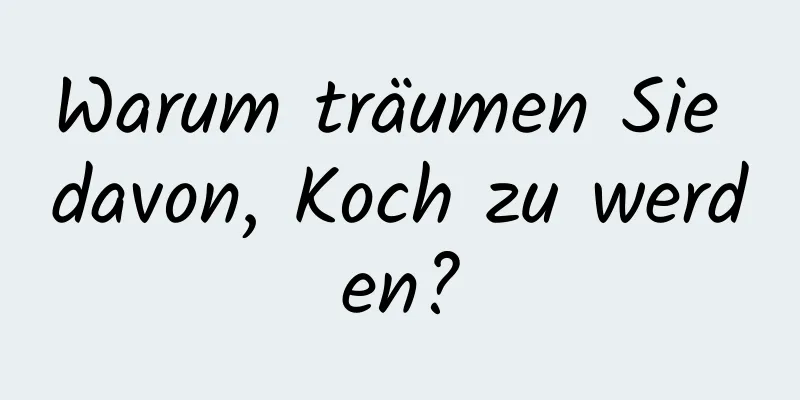 Warum träumen Sie davon, Koch zu werden?