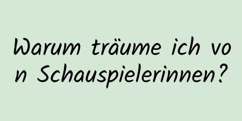 Warum träume ich von Schauspielerinnen?