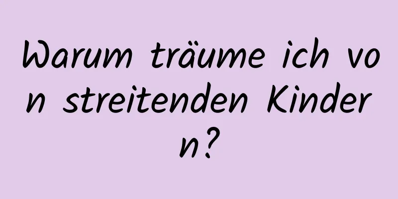 Warum träume ich von streitenden Kindern?