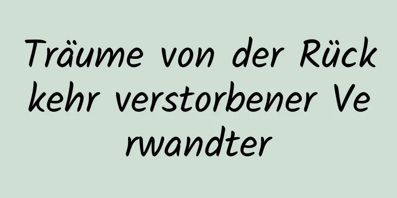 Träume von der Rückkehr verstorbener Verwandter