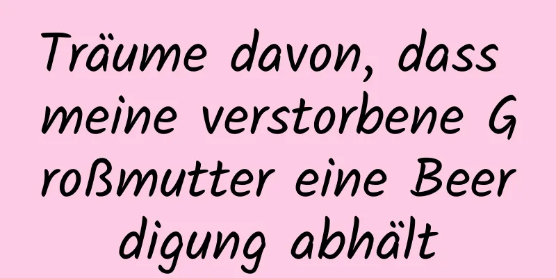 Träume davon, dass meine verstorbene Großmutter eine Beerdigung abhält