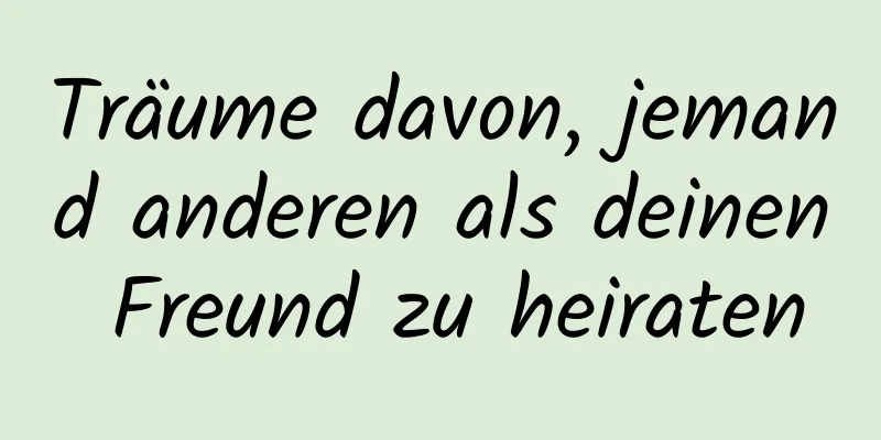 Träume davon, jemand anderen als deinen Freund zu heiraten