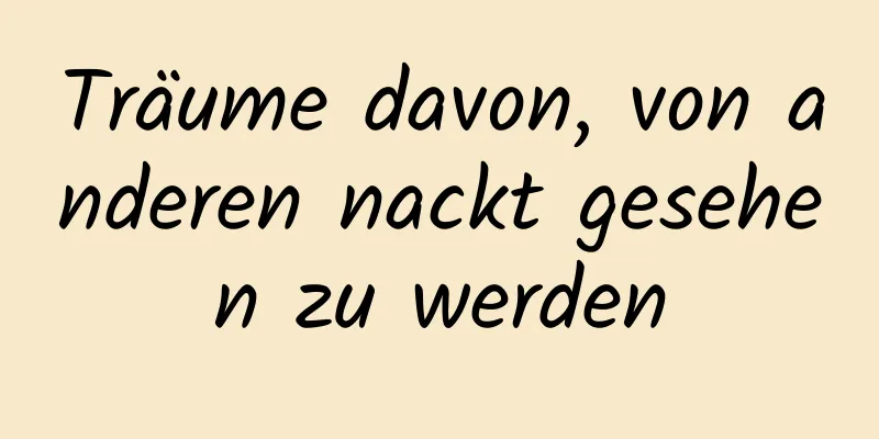 Träume davon, von anderen nackt gesehen zu werden