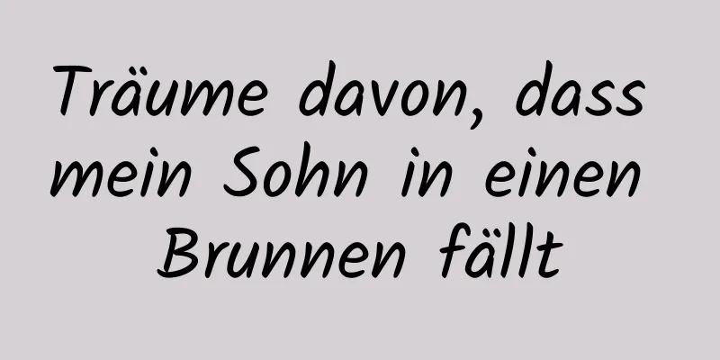 Träume davon, dass mein Sohn in einen Brunnen fällt