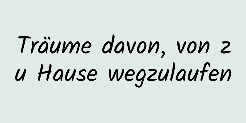 Träume davon, von zu Hause wegzulaufen