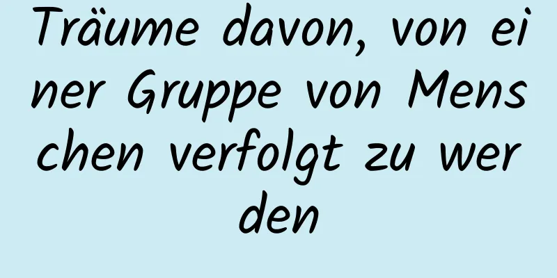 Träume davon, von einer Gruppe von Menschen verfolgt zu werden