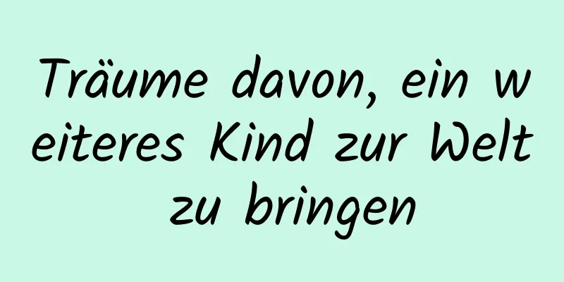 Träume davon, ein weiteres Kind zur Welt zu bringen