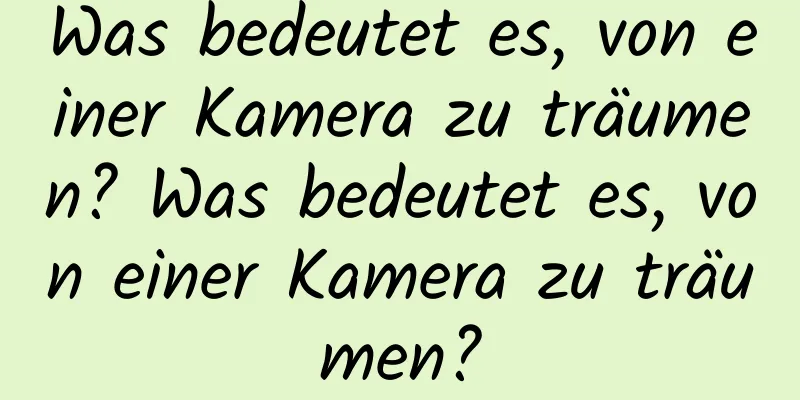 Was bedeutet es, von einer Kamera zu träumen? Was bedeutet es, von einer Kamera zu träumen?