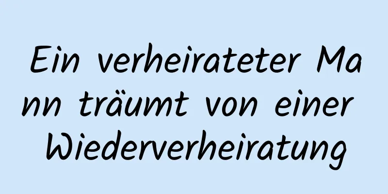 Ein verheirateter Mann träumt von einer Wiederverheiratung