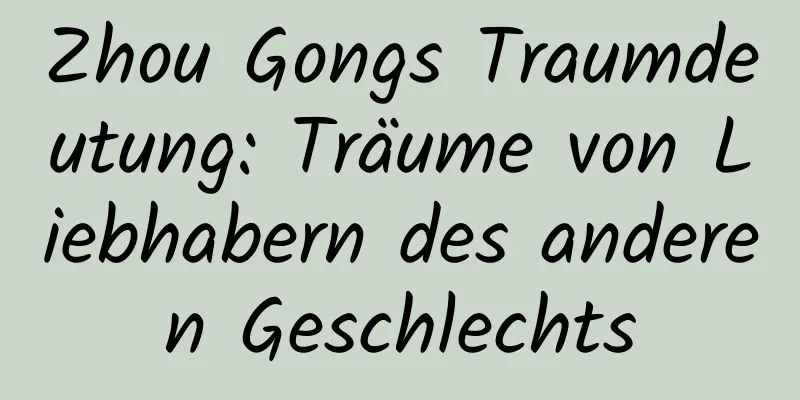 Zhou Gongs Traumdeutung: Träume von Liebhabern des anderen Geschlechts