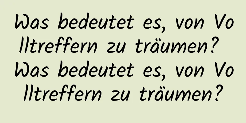 Was bedeutet es, von Volltreffern zu träumen? Was bedeutet es, von Volltreffern zu träumen?