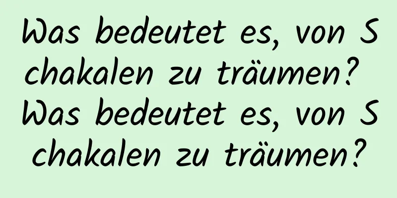 Was bedeutet es, von Schakalen zu träumen? Was bedeutet es, von Schakalen zu träumen?