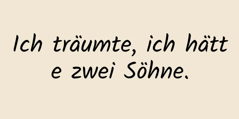 Ich träumte, ich hätte zwei Söhne.