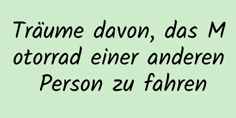 Träume davon, das Motorrad einer anderen Person zu fahren