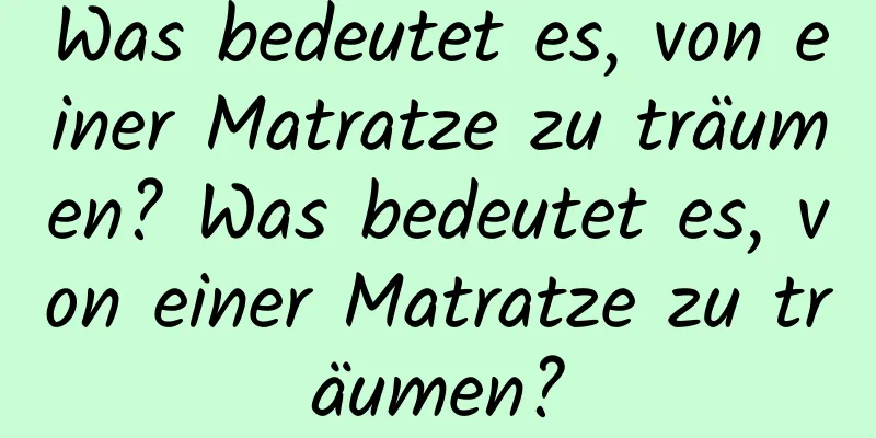 Was bedeutet es, von einer Matratze zu träumen? Was bedeutet es, von einer Matratze zu träumen?