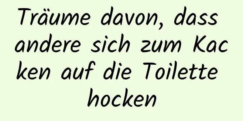 Träume davon, dass andere sich zum Kacken auf die Toilette hocken