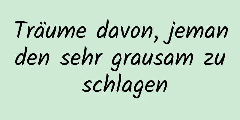 Träume davon, jemanden sehr grausam zu schlagen