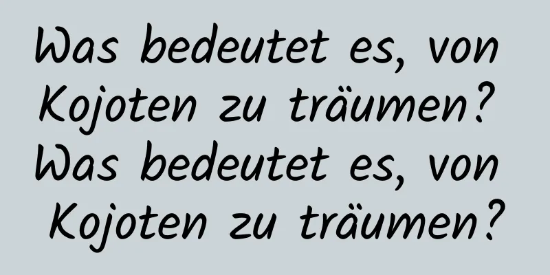 Was bedeutet es, von Kojoten zu träumen? Was bedeutet es, von Kojoten zu träumen?