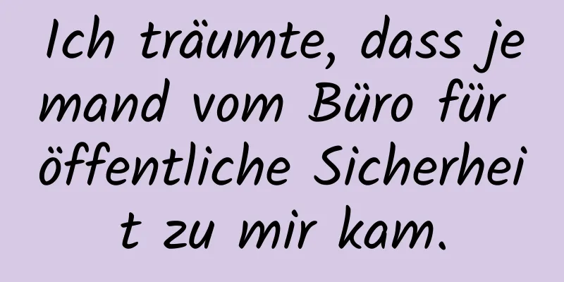 Ich träumte, dass jemand vom Büro für öffentliche Sicherheit zu mir kam.