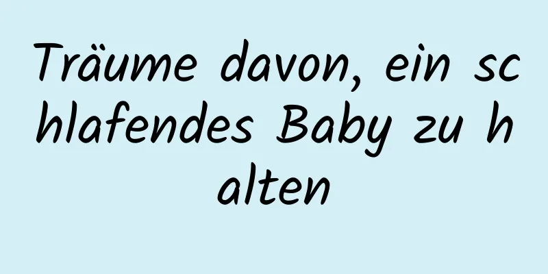 Träume davon, ein schlafendes Baby zu halten