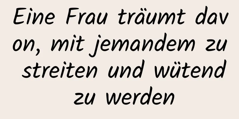 Eine Frau träumt davon, mit jemandem zu streiten und wütend zu werden