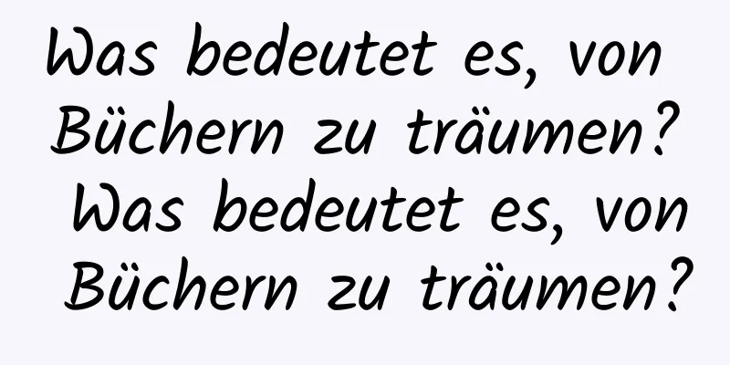 Was bedeutet es, von Büchern zu träumen? Was bedeutet es, von Büchern zu träumen?