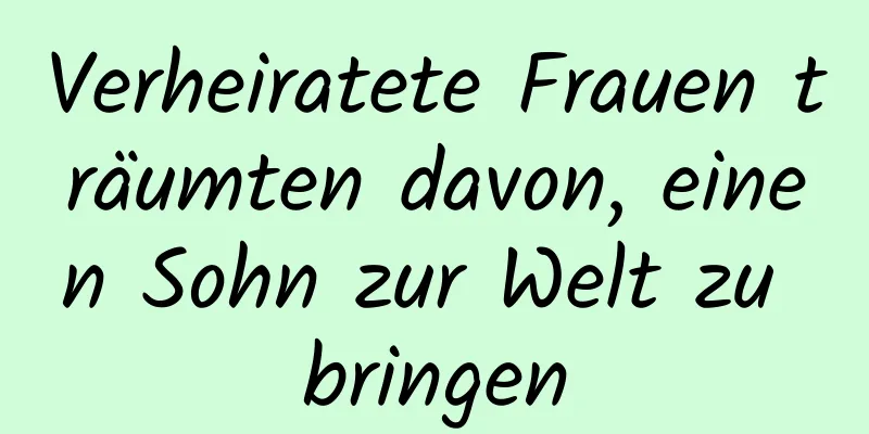 Verheiratete Frauen träumten davon, einen Sohn zur Welt zu bringen