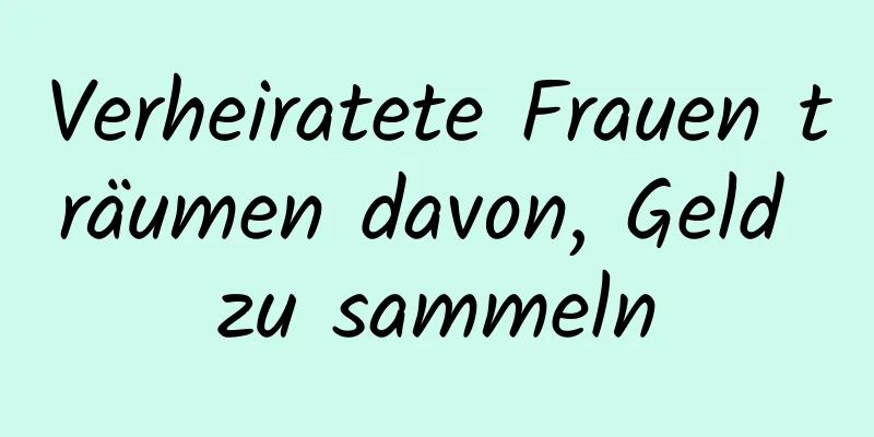 Verheiratete Frauen träumen davon, Geld zu sammeln