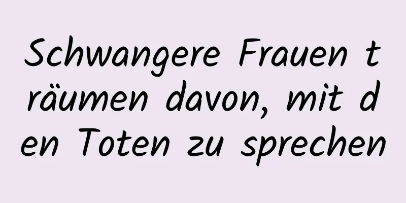 Schwangere Frauen träumen davon, mit den Toten zu sprechen