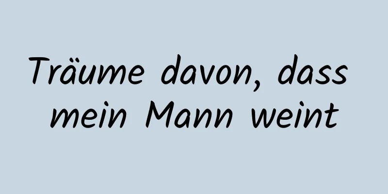 Träume davon, dass mein Mann weint