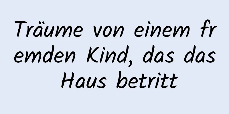 Träume von einem fremden Kind, das das Haus betritt