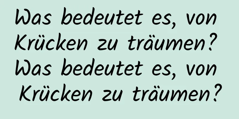 Was bedeutet es, von Krücken zu träumen? Was bedeutet es, von Krücken zu träumen?