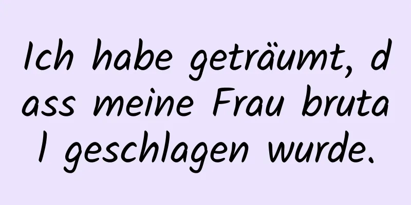 Ich habe geträumt, dass meine Frau brutal geschlagen wurde.