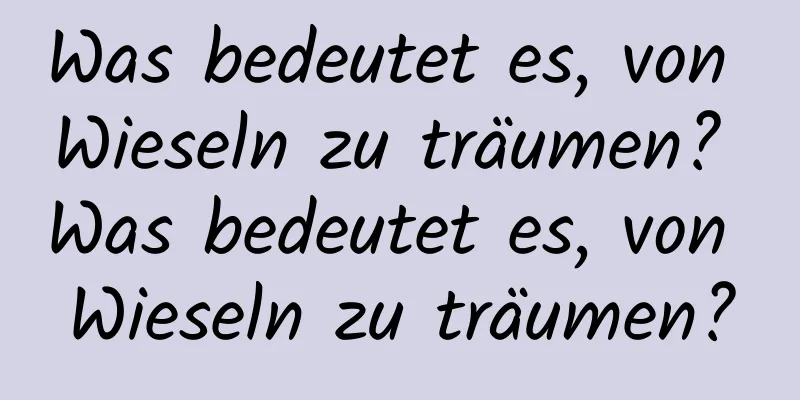 Was bedeutet es, von Wieseln zu träumen? Was bedeutet es, von Wieseln zu träumen?