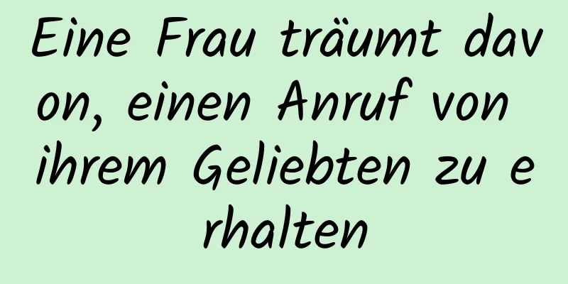 Eine Frau träumt davon, einen Anruf von ihrem Geliebten zu erhalten