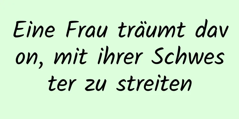 Eine Frau träumt davon, mit ihrer Schwester zu streiten