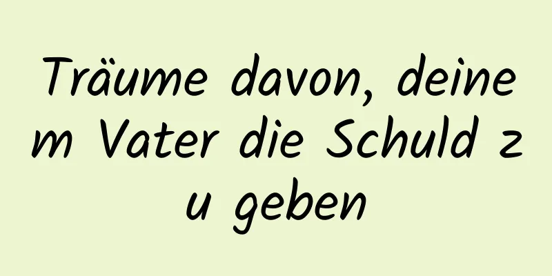 Träume davon, deinem Vater die Schuld zu geben