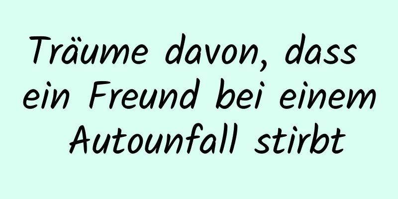 Träume davon, dass ein Freund bei einem Autounfall stirbt