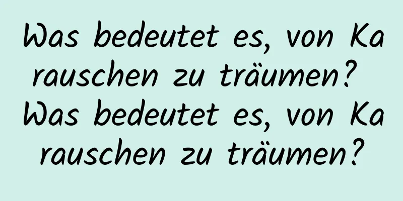 Was bedeutet es, von Karauschen zu träumen? Was bedeutet es, von Karauschen zu träumen?