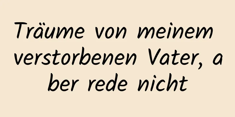 Träume von meinem verstorbenen Vater, aber rede nicht