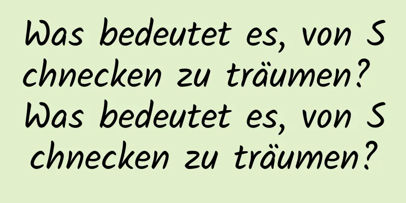 Was bedeutet es, von Schnecken zu träumen? Was bedeutet es, von Schnecken zu träumen?