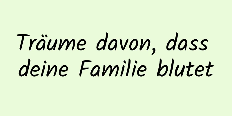 Träume davon, dass deine Familie blutet