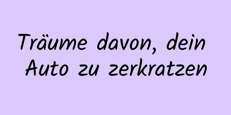 Träume davon, dein Auto zu zerkratzen